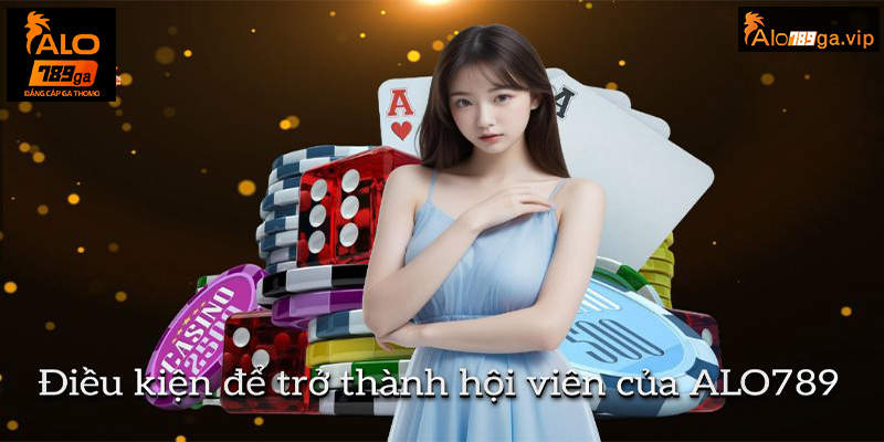 Điều kiện để trở thành hội viên của ALO789